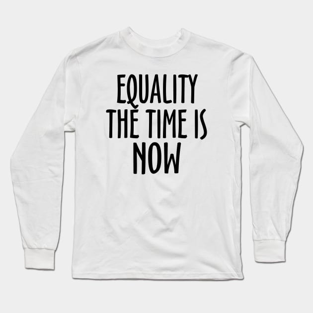 Equality The Time Is Now Long Sleeve T-Shirt by KsuAnn